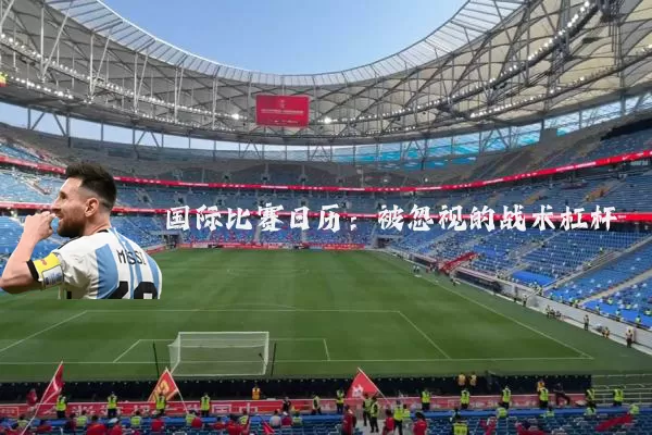 国际比赛日历：被忽视的战术杠杆