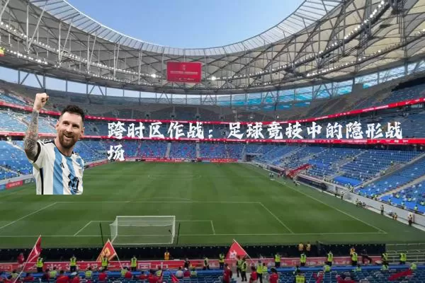 跨时区作战:足球竞技中的隐形战场